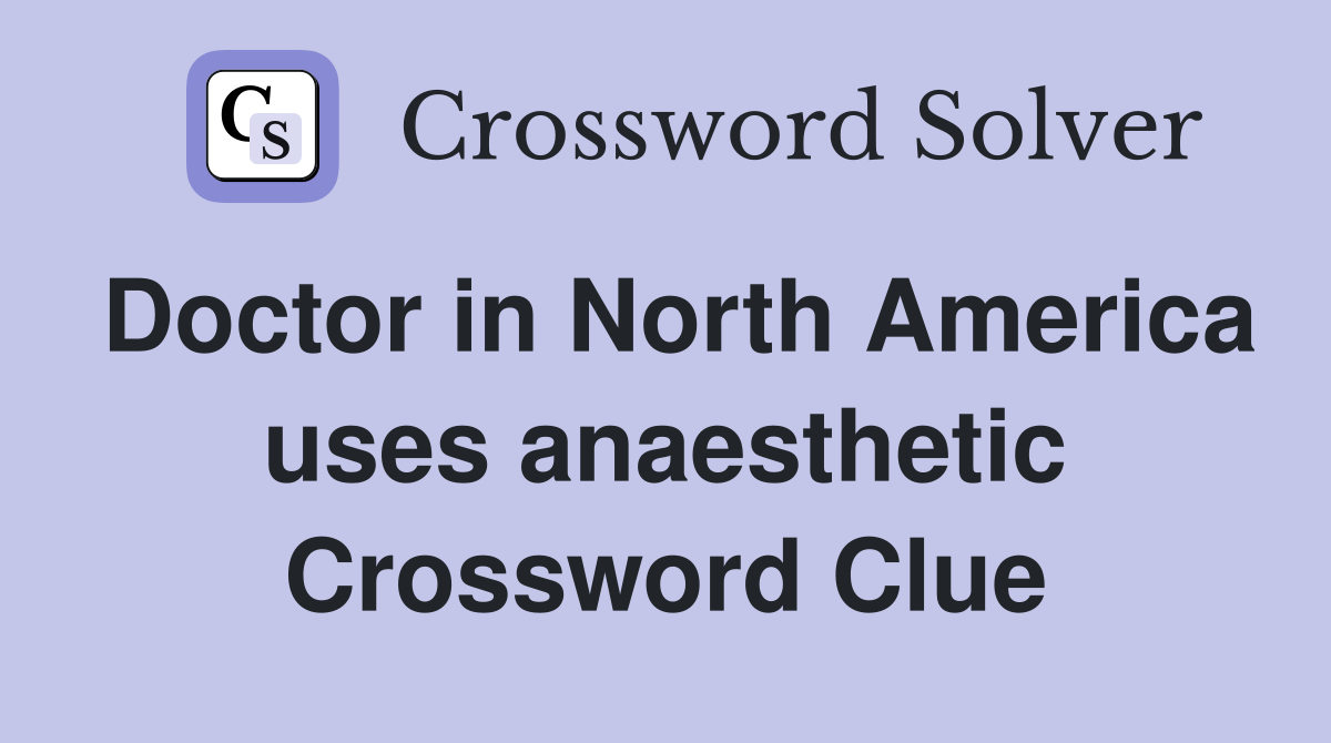 Doctor in North America uses anaesthetic Crossword Clue