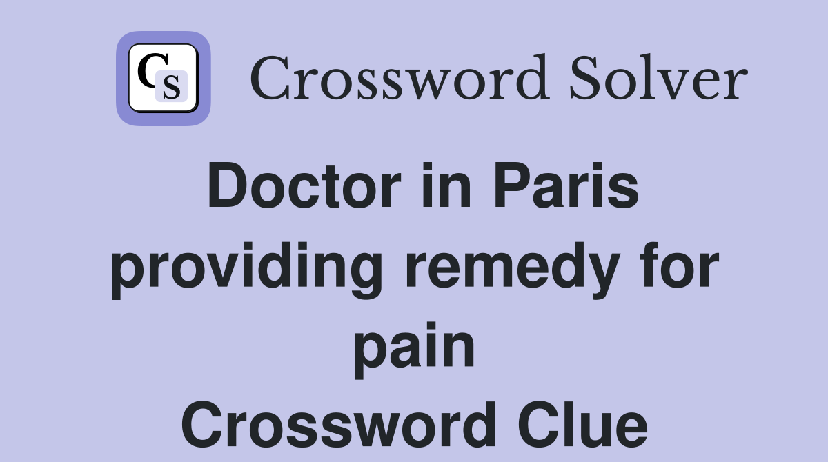 Doctor in Paris providing remedy for pain Crossword Clue