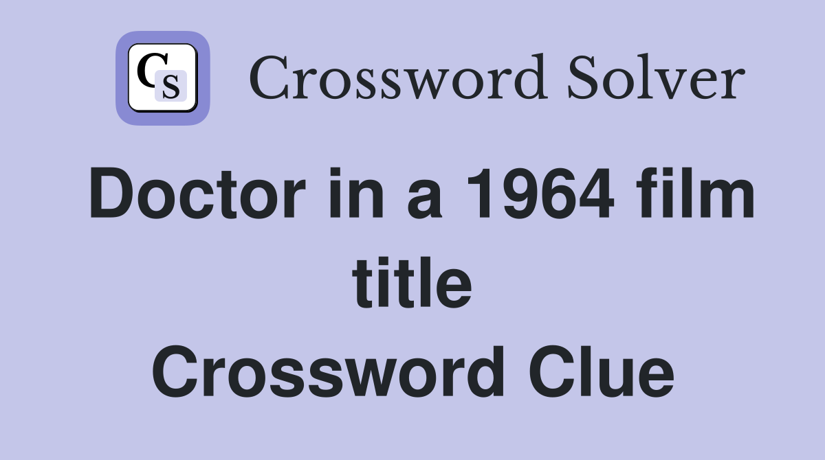 Doctor in a 1964 film title Crossword Clue