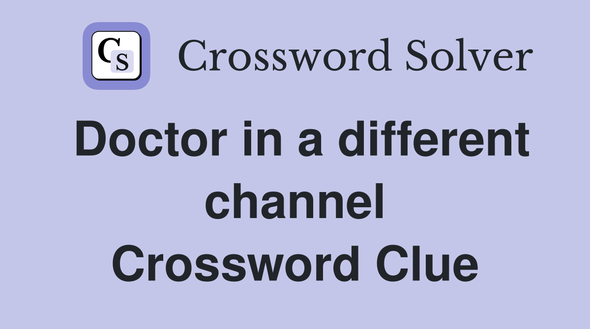 Doctor in a different channel Crossword Clue