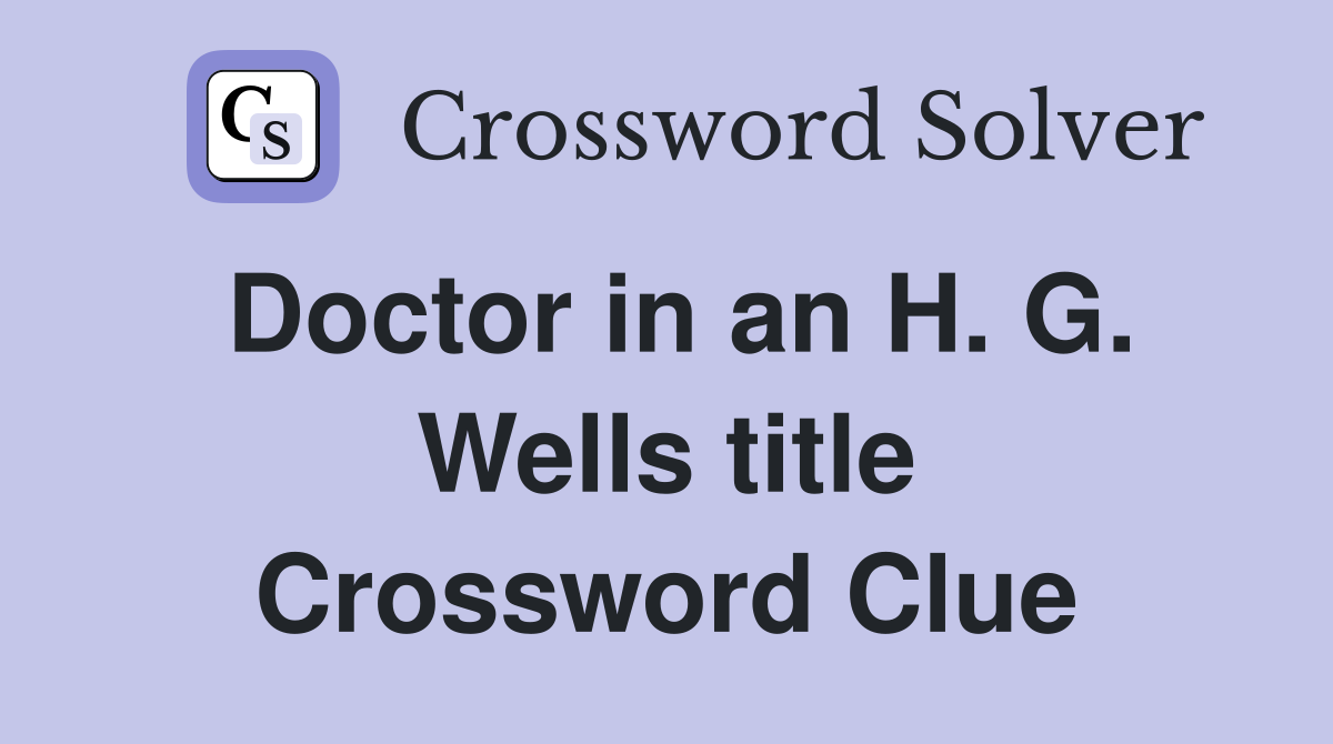 Doctor in an H. G. Wells title Crossword Clue