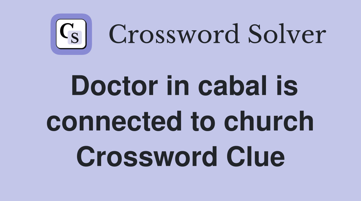 Doctor in cabal is connected to church Crossword Clue