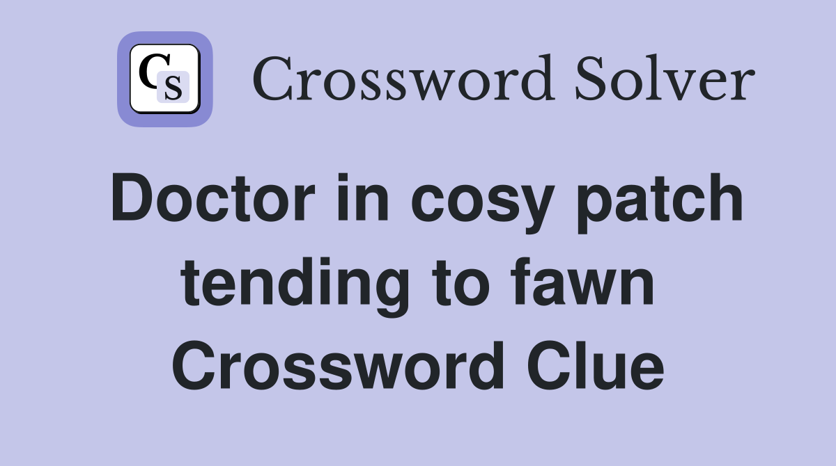 Doctor in cosy patch tending to fawn Crossword Clue