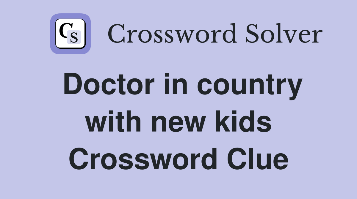 Doctor in country with new kids Crossword Clue