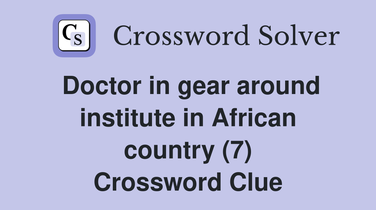 Doctor in gear around institute in African country (7) Crossword Clue