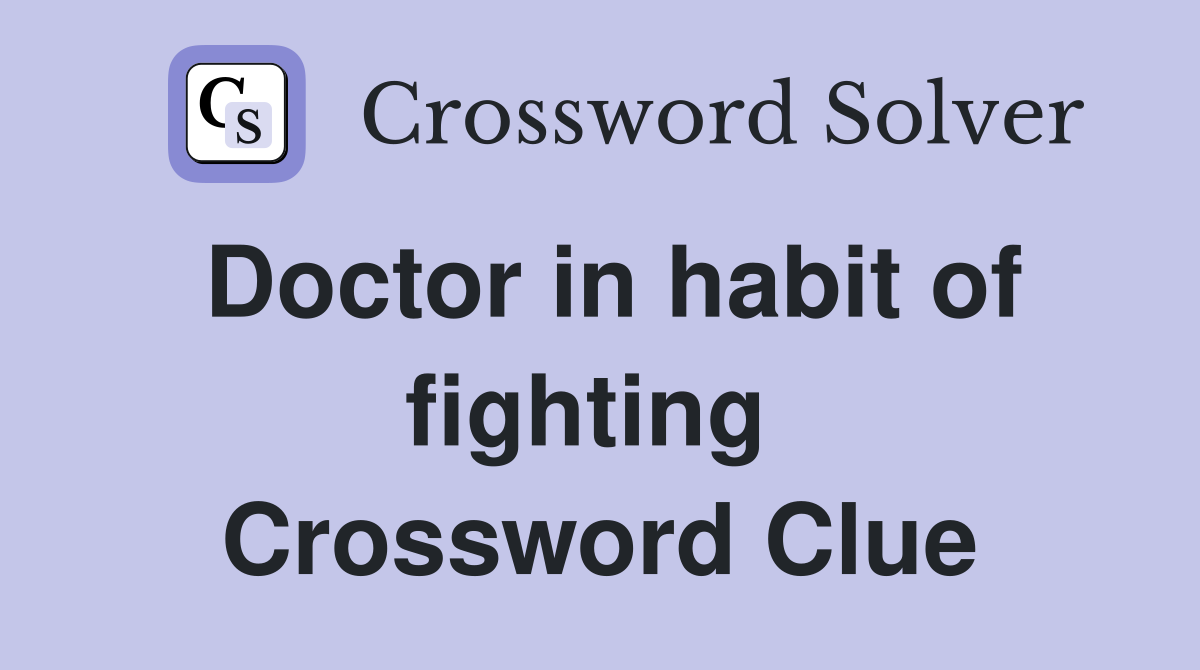 Doctor in habit of fighting  Crossword Clue