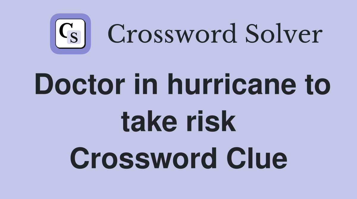 Doctor in hurricane to take risk Crossword Clue
