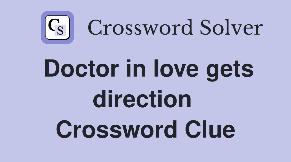 Doctor in love gets direction  Crossword Clue
