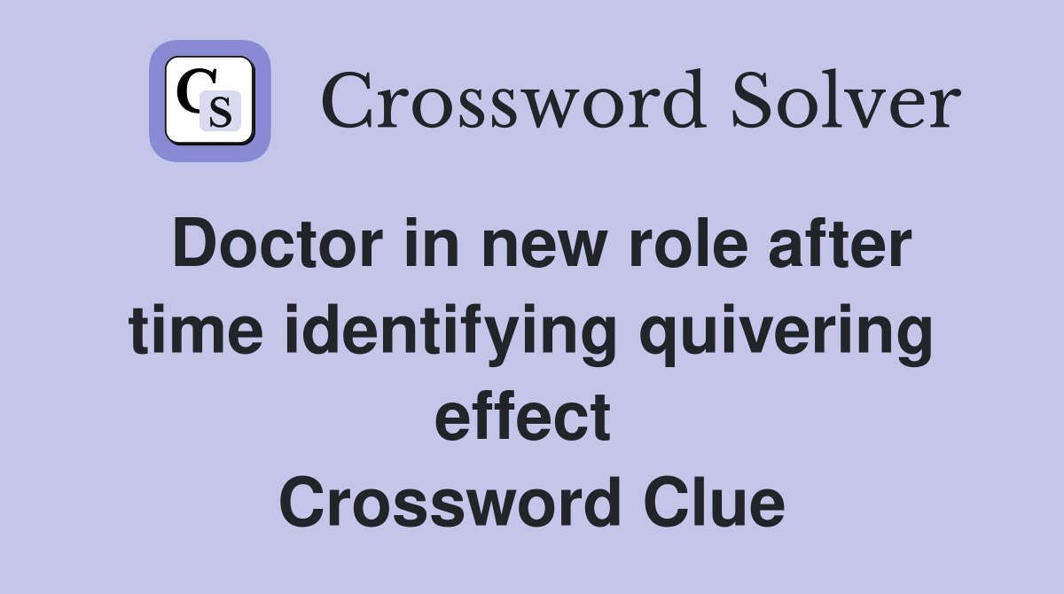 Doctor in new role after time identifying quivering effect  Crossword Clue