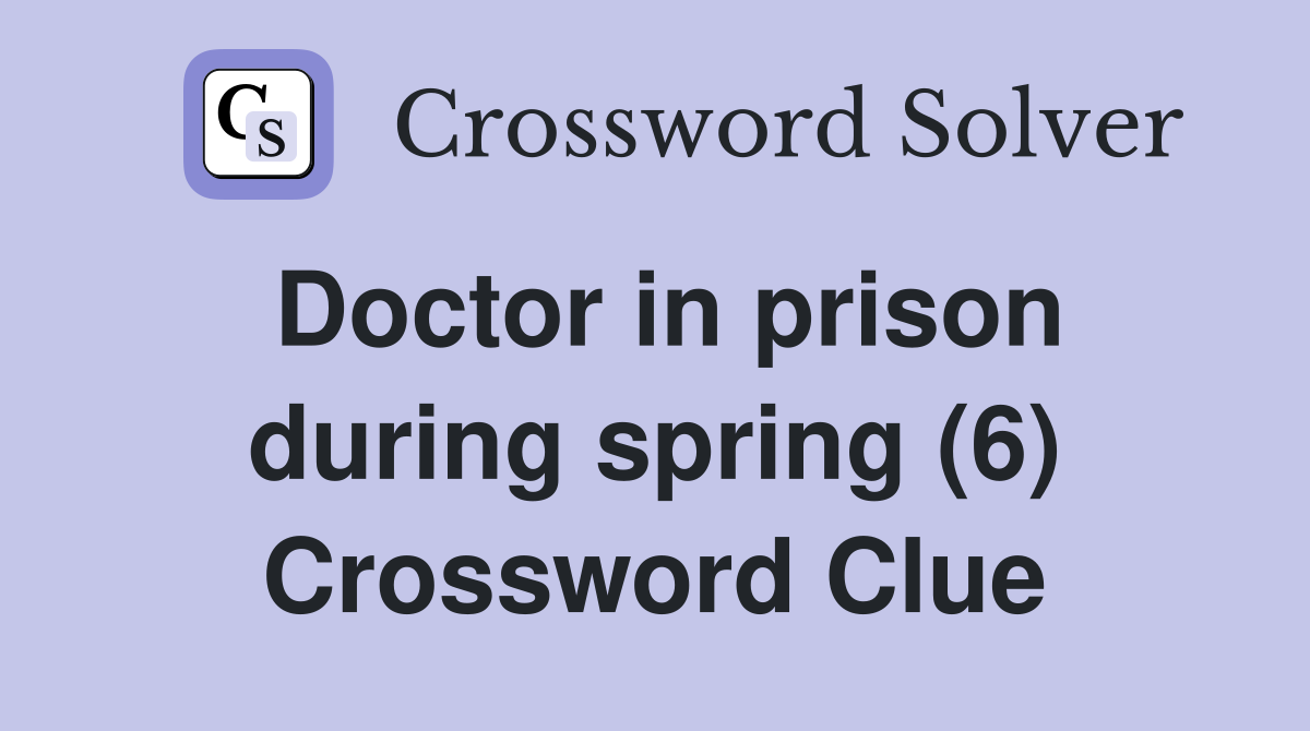 Doctor in prison during spring (6) Crossword Clue