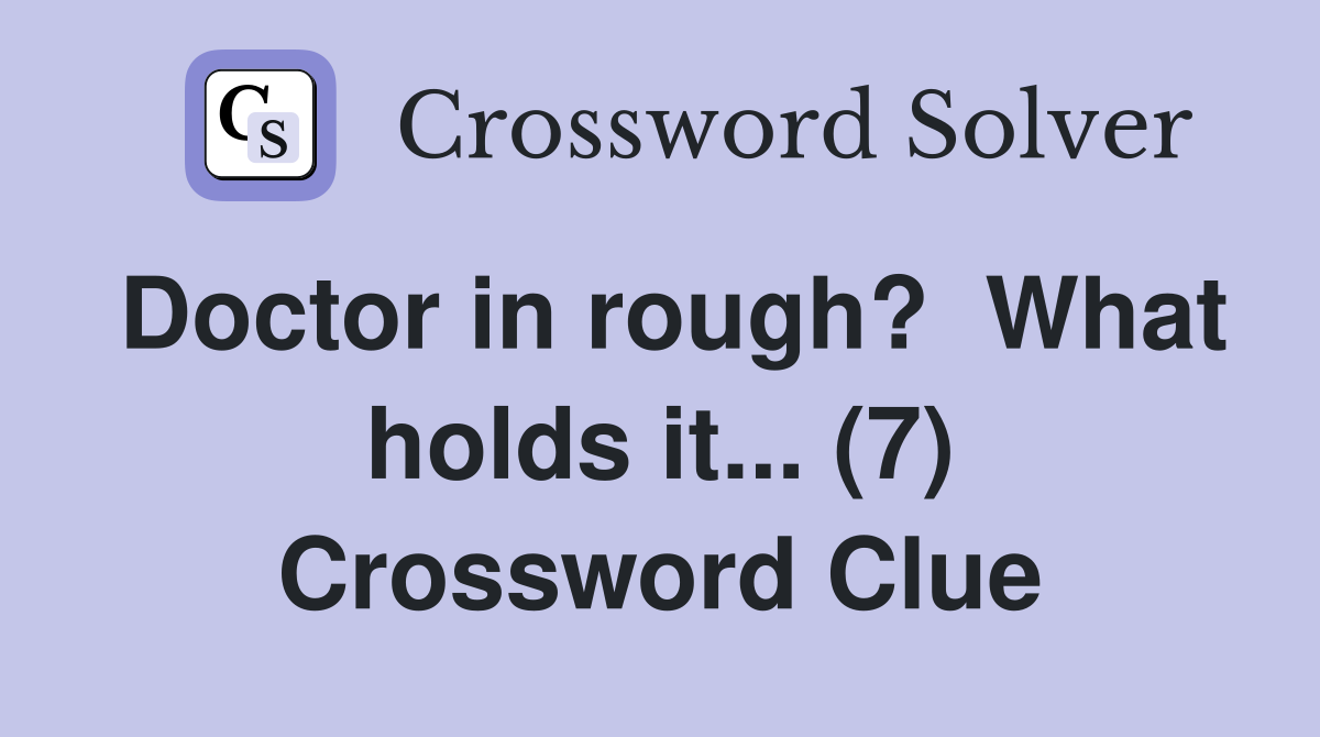 Doctor in rough?  What holds it... (7) Crossword Clue