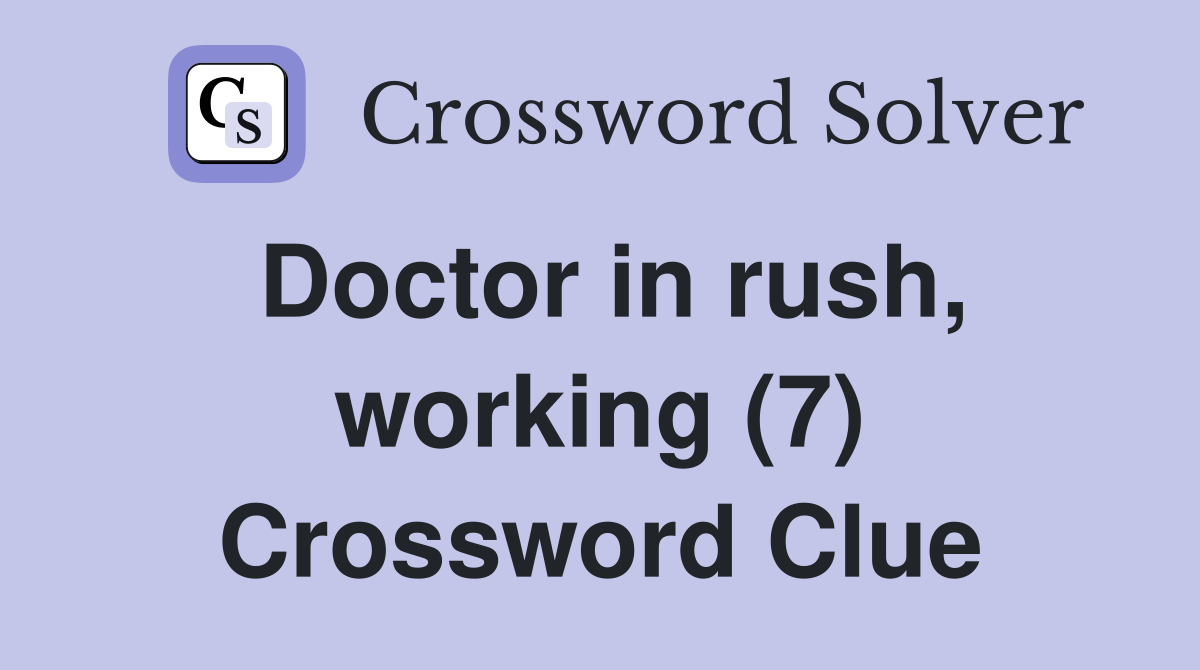 Doctor in rush, working (7) Crossword Clue