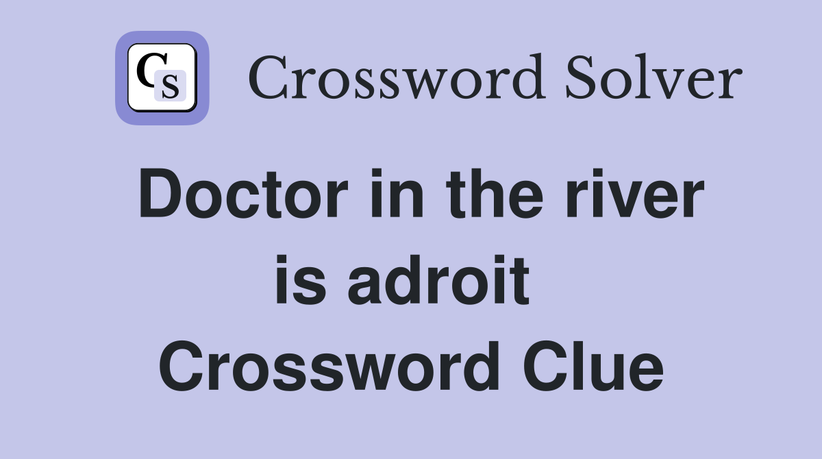 Doctor in the river is adroit  Crossword Clue