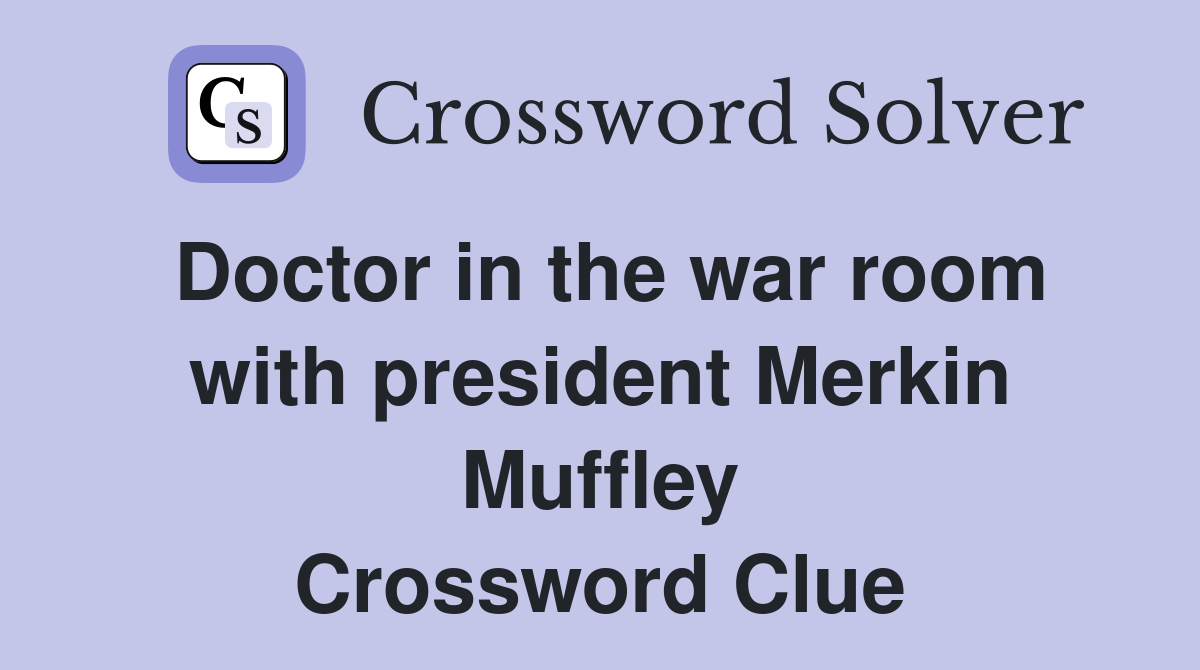 Doctor in the war room with president Merkin Muffley Crossword Clue