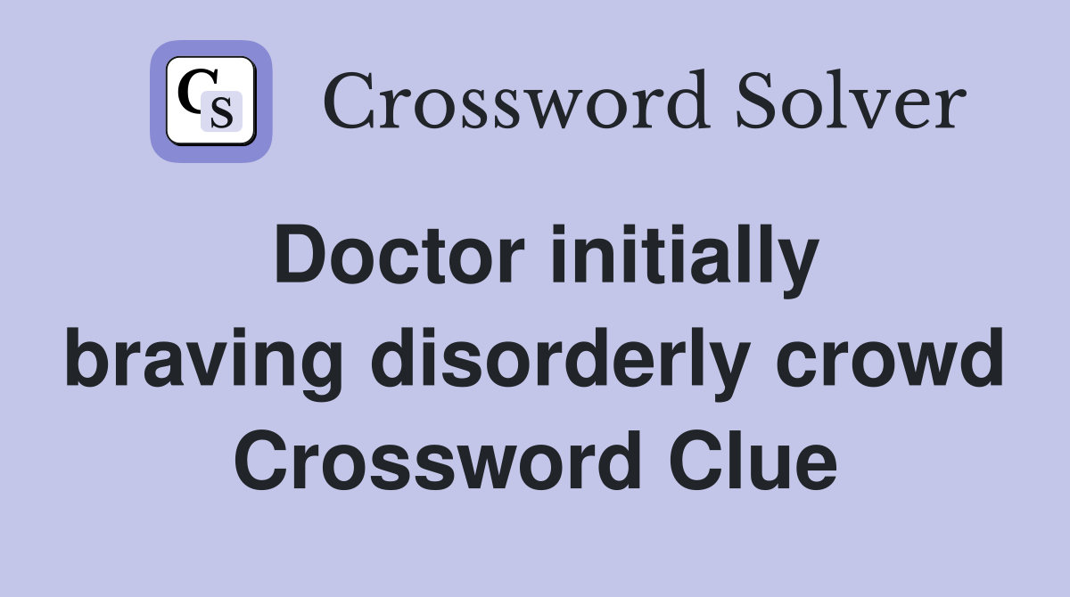 Doctor initially braving disorderly crowd Crossword Clue