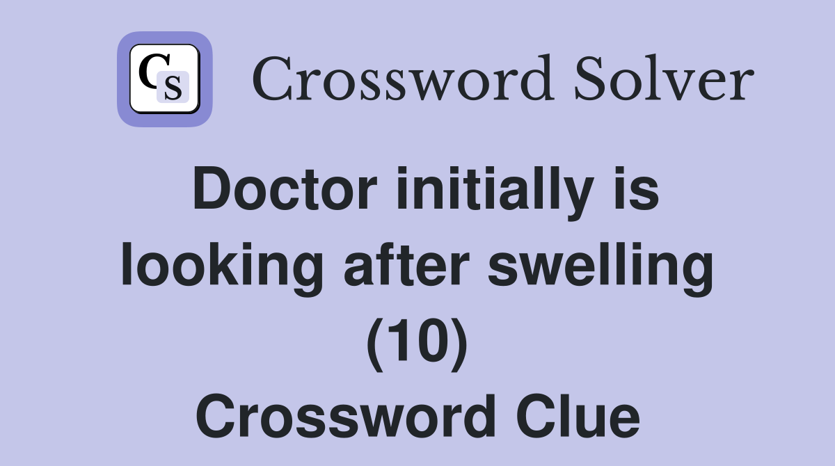 Doctor initially is looking after swelling (10) Crossword Clue