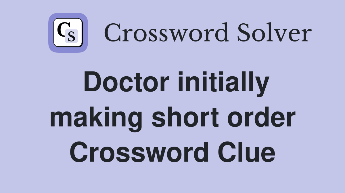 Doctor initially making short order Crossword Clue