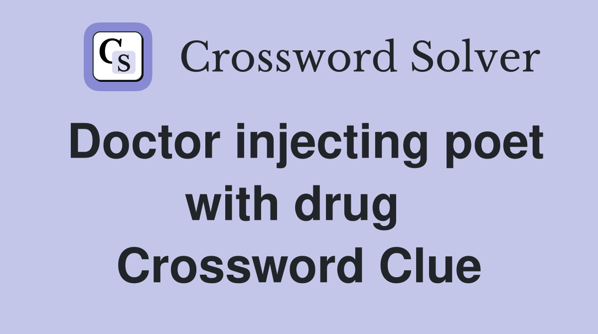 Doctor injecting poet with drug  Crossword Clue