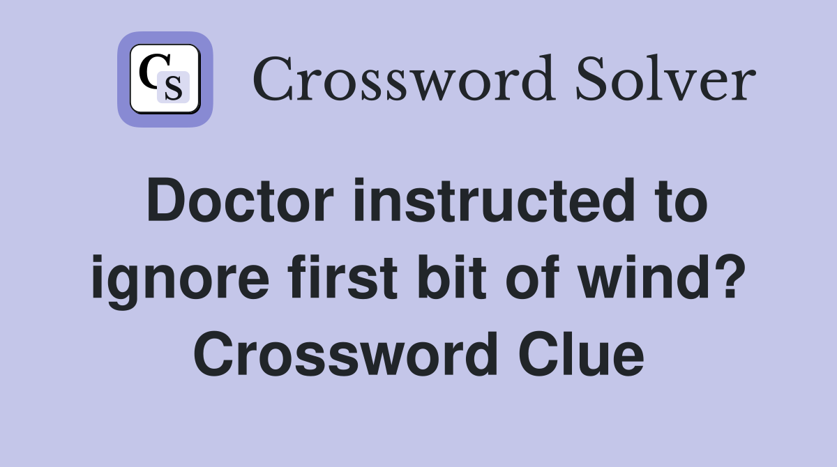 Doctor instructed to ignore first bit of wind? Crossword Clue