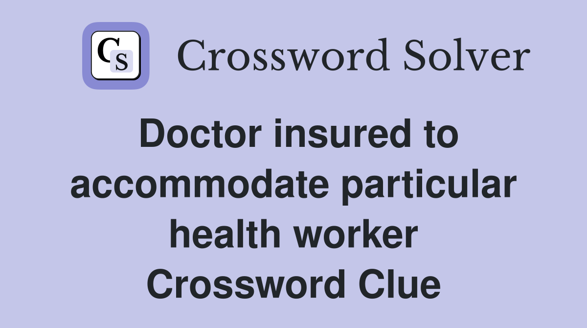 Doctor insured to accommodate particular health worker Crossword Clue