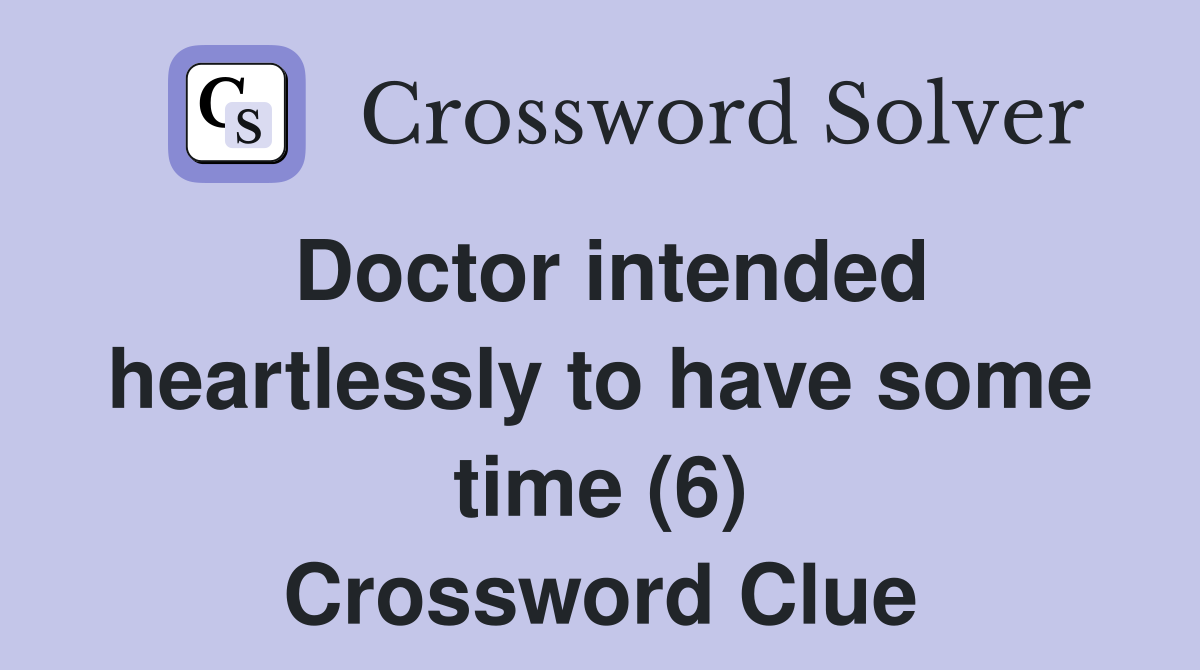 Doctor intended heartlessly to have some time (6) Crossword Clue