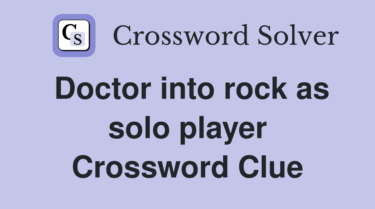 Doctor into rock as solo player Crossword Clue