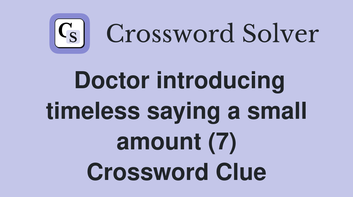 Doctor introducing timeless saying a small amount (7) Crossword Clue