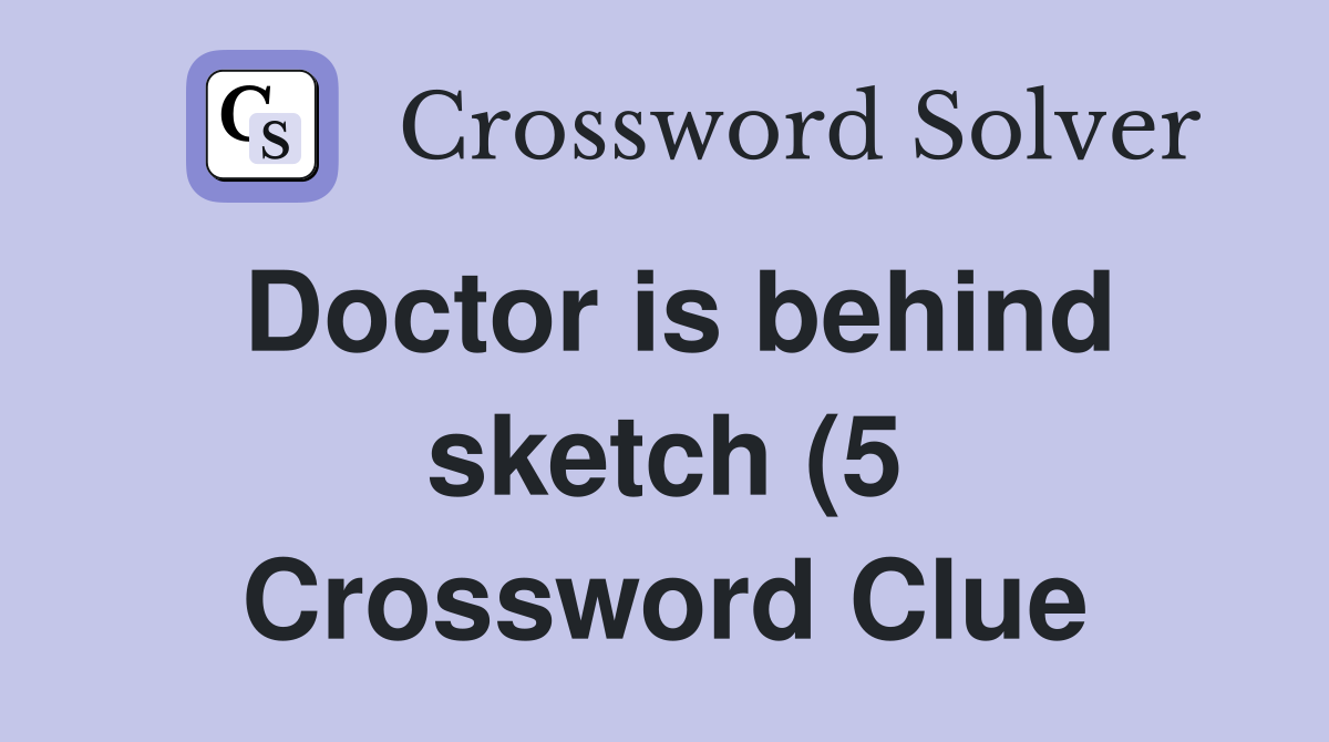 Doctor is behind sketch (5) Crossword Clue Answers Crossword Solver Doctor is behind sketch (5) Crossword Clue Answers Crossword Solver