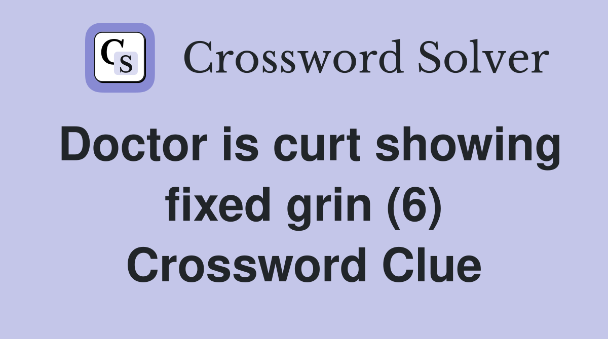 Doctor is curt showing fixed grin (6) Crossword Clue