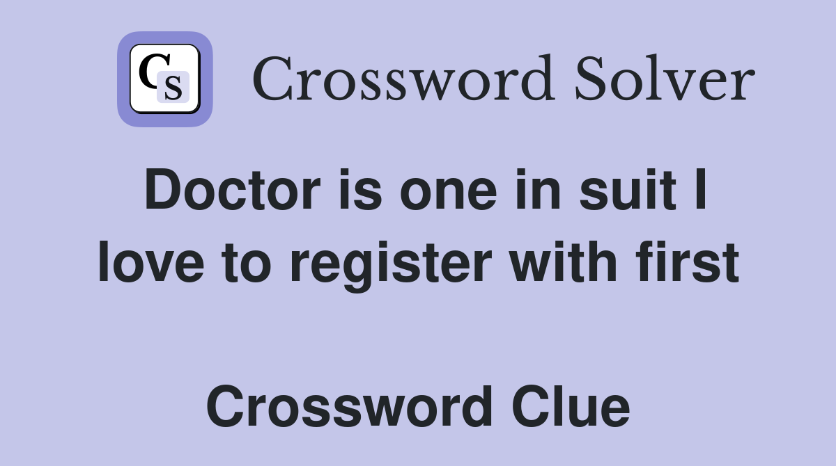 Doctor is one in suit I love to register with first  Crossword Clue