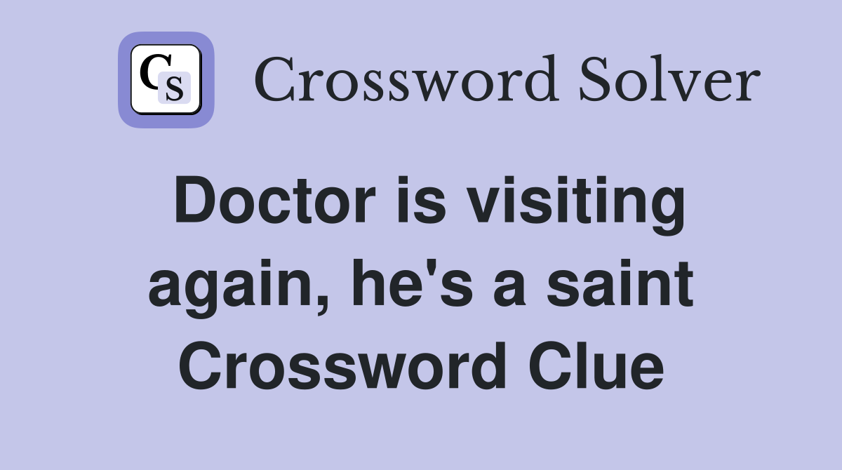 Doctor is visiting again, he's a saint Crossword Clue