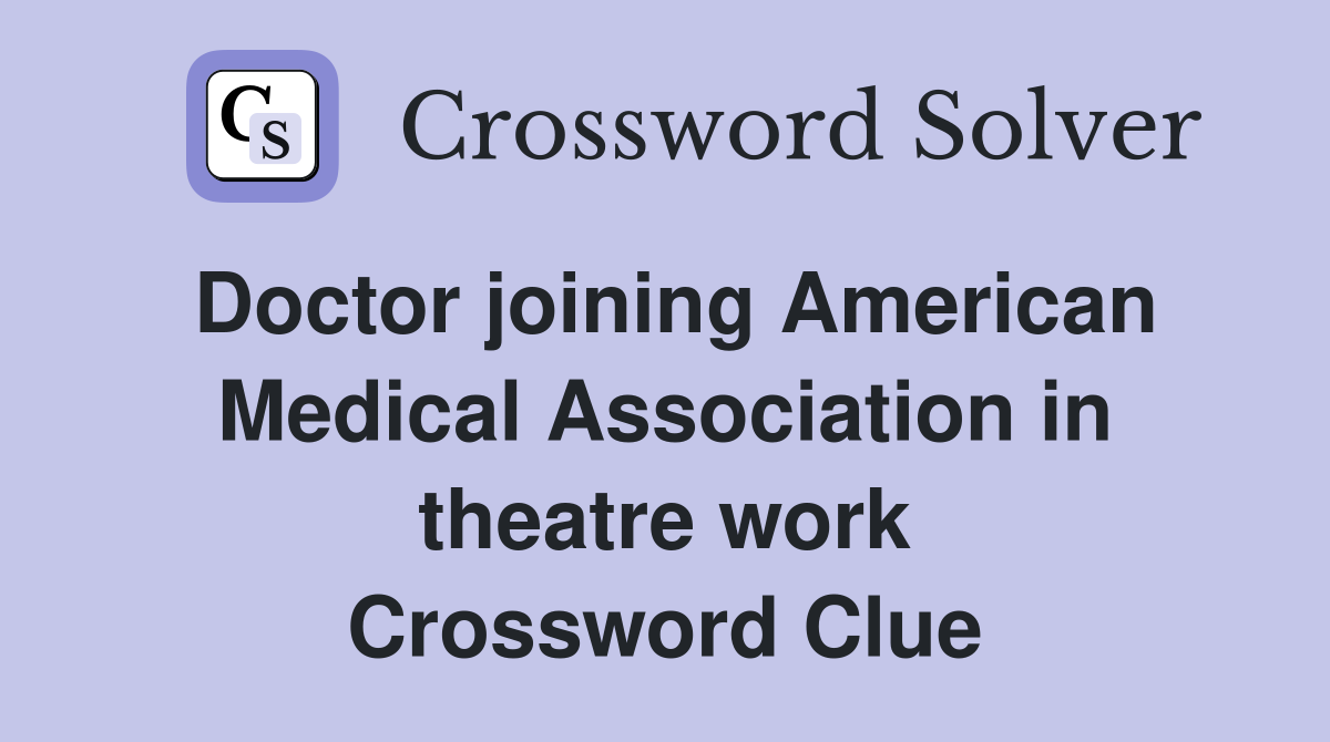 Doctor joining American Medical Association in theatre work Crossword Clue