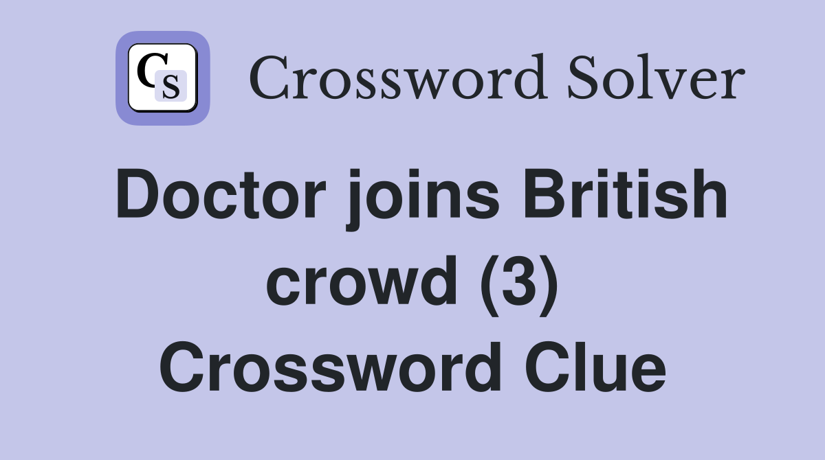 Doctor joins British crowd (3) Crossword Clue