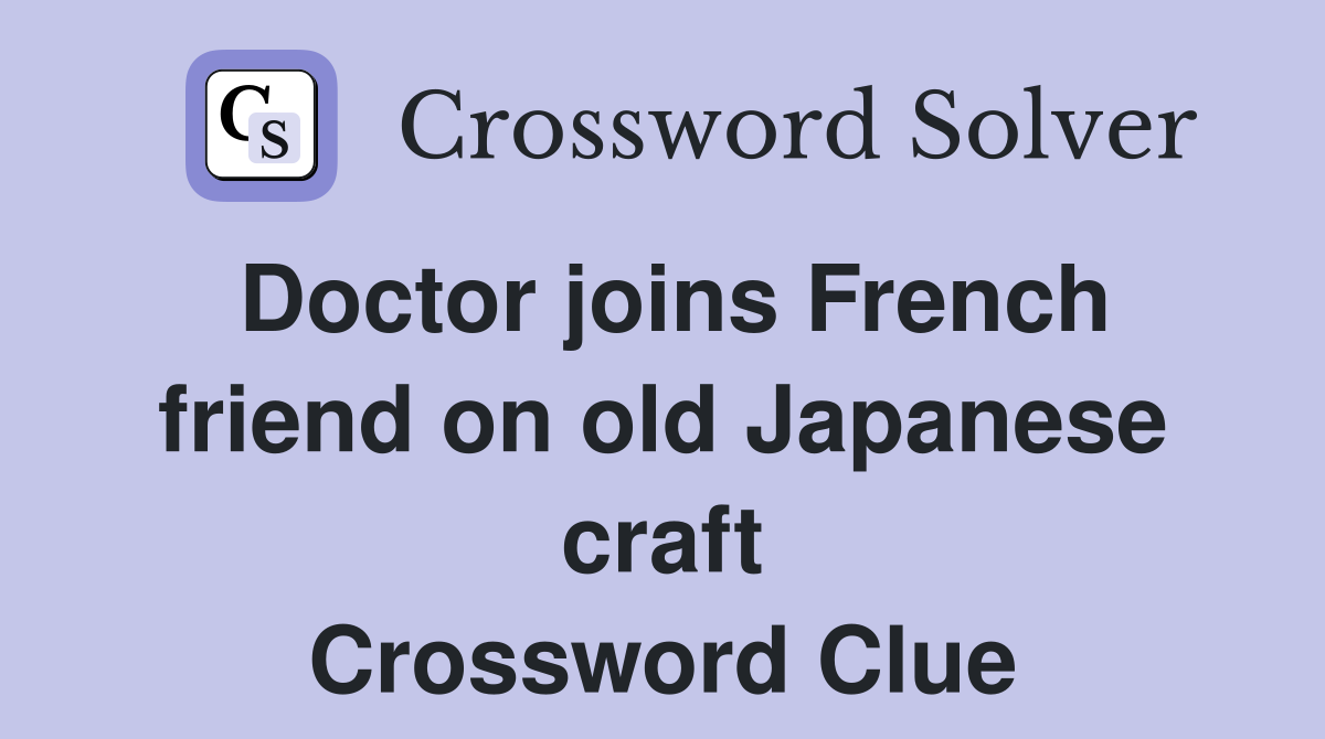 Doctor joins French friend on old Japanese craft Crossword Clue