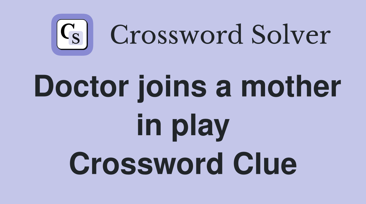 Doctor joins a mother in play Crossword Clue