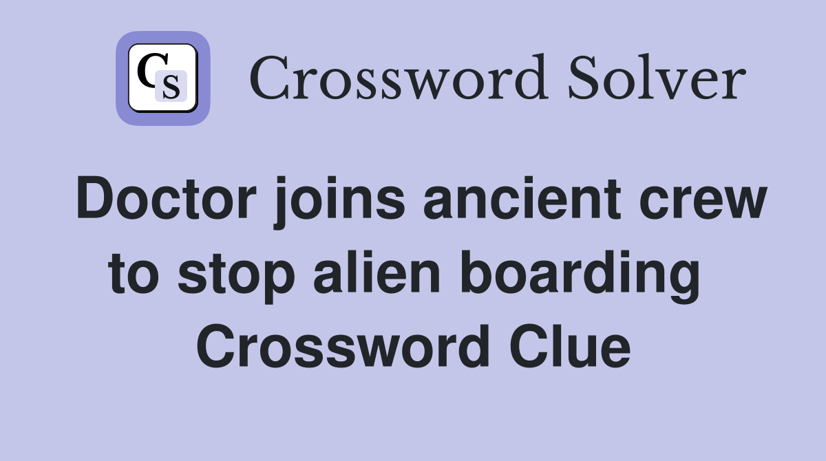Doctor joins ancient crew to stop alien boarding  Crossword Clue