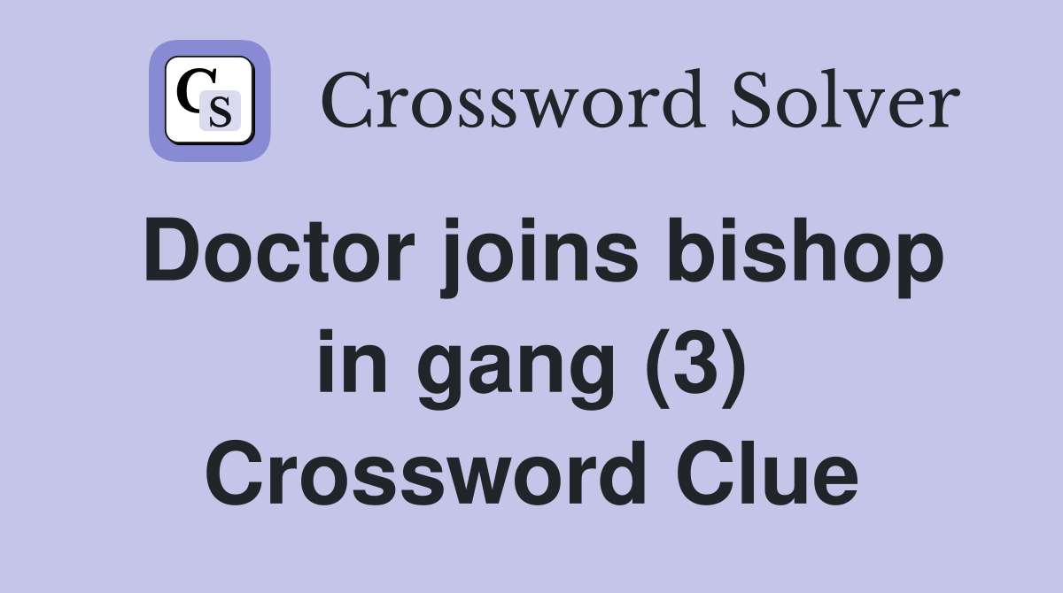 Doctor joins bishop in gang (3) Crossword Clue