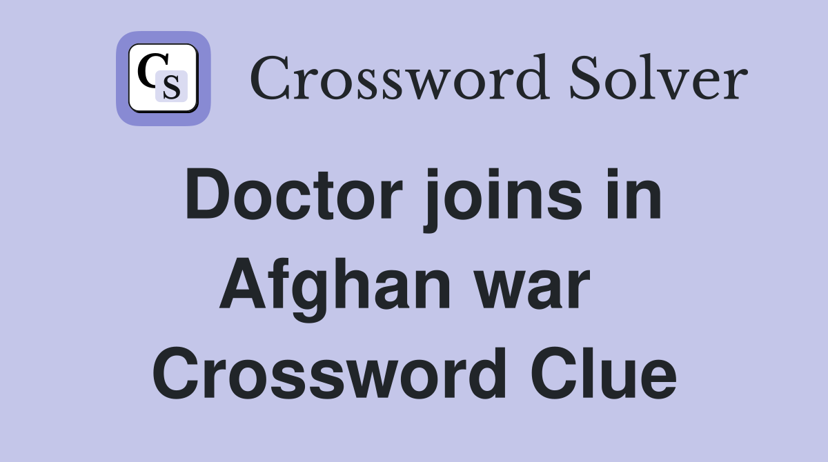 Doctor joins in Afghan war  Crossword Clue