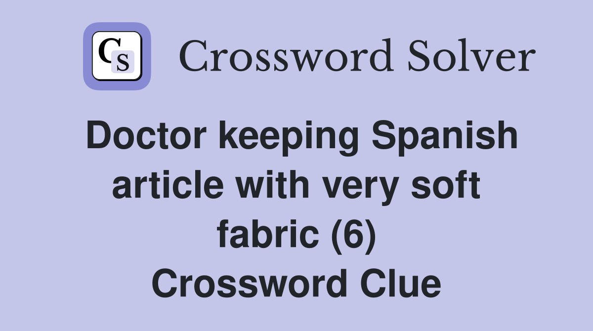 Doctor keeping Spanish article with very soft fabric (6) Crossword Clue