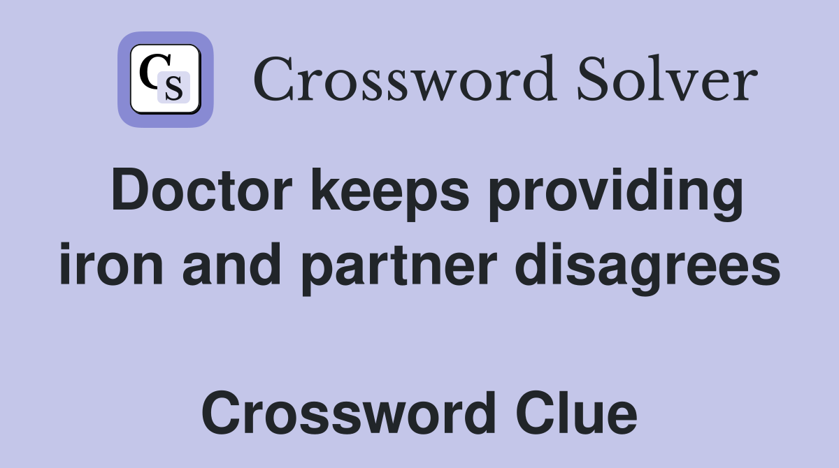 Doctor keeps providing iron and partner disagrees  Crossword Clue