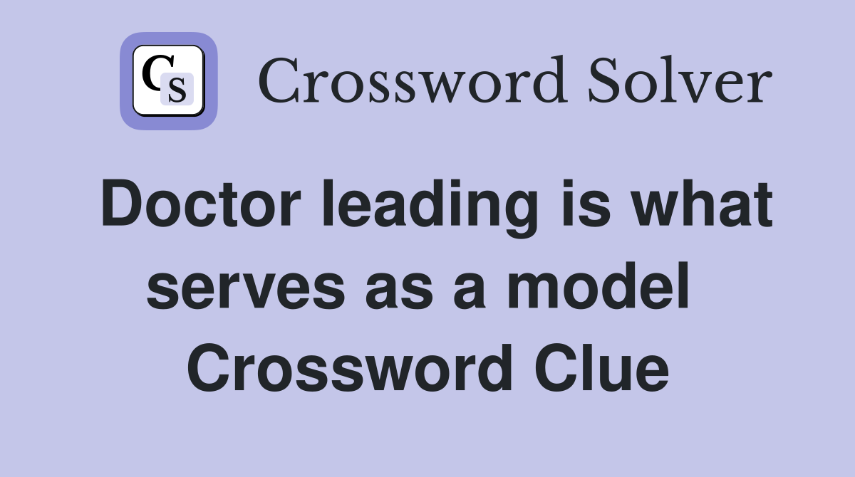 Doctor leading is what serves as a model  Crossword Clue