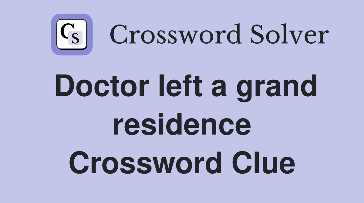 Doctor left a grand residence Crossword Clue