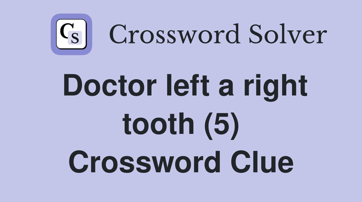 Doctor left a right tooth (5) Crossword Clue