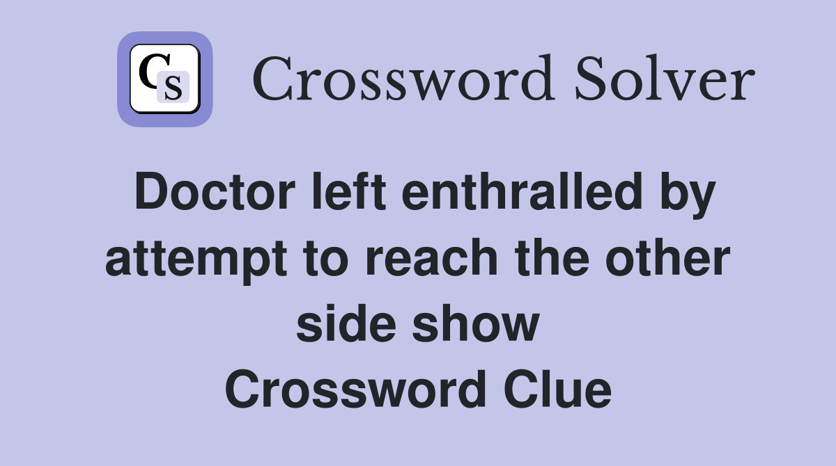 Doctor left enthralled by attempt to reach the other side show Crossword Clue