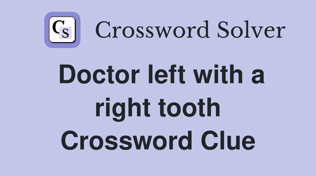 Doctor left with a right tooth Crossword Clue