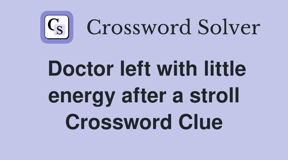 Doctor left with little energy after a stroll Crossword Clue