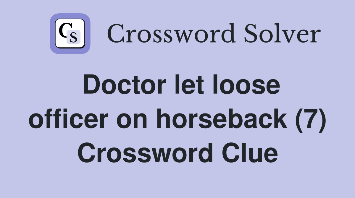 Doctor let loose officer on horseback (7) Crossword Clue