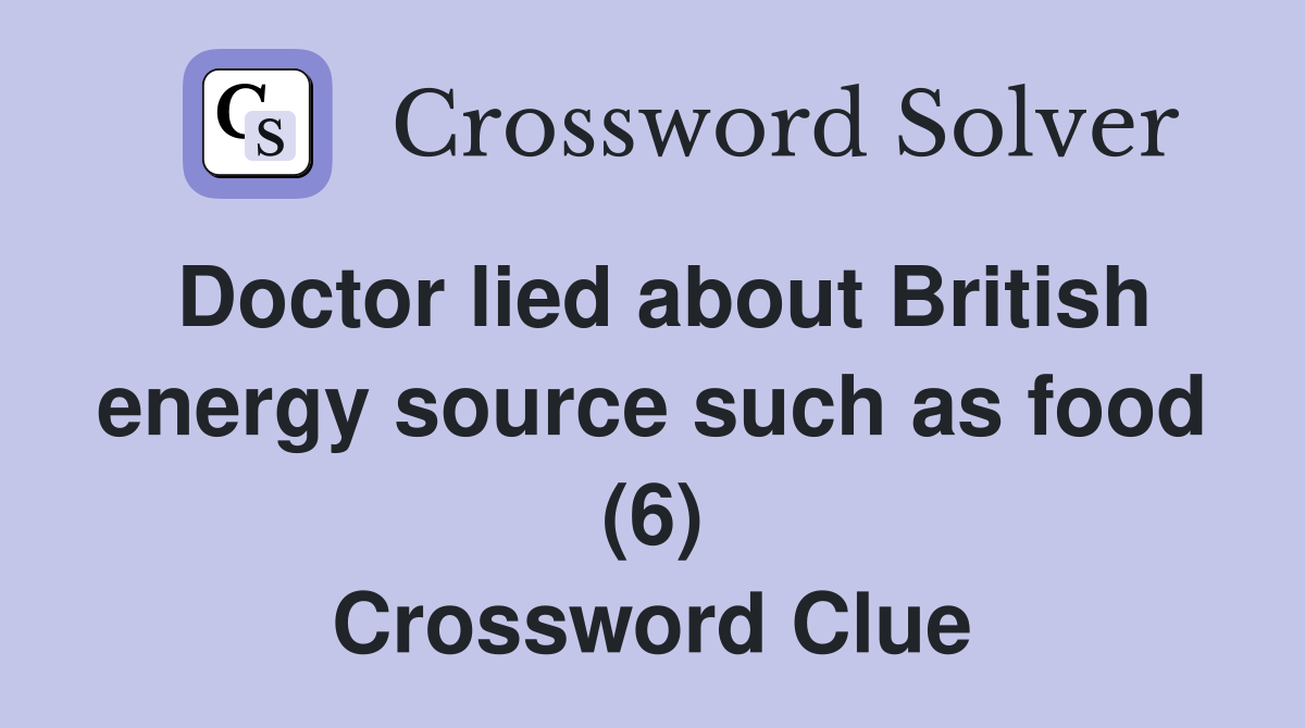 Doctor lied about British energy source such as food (6) Crossword Clue