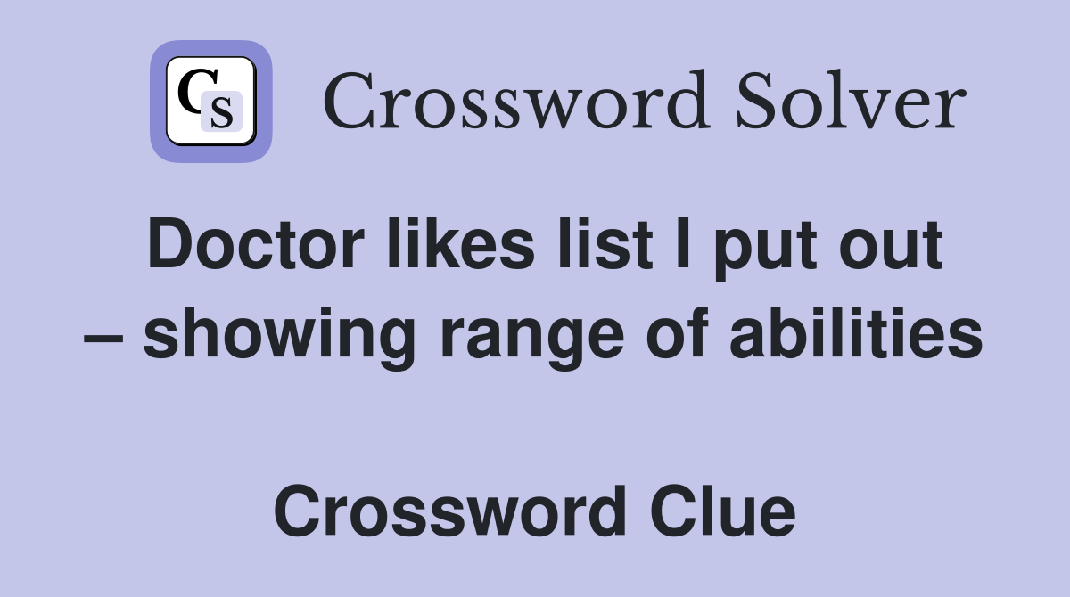 Doctor likes list I put out – showing range of abilities  Crossword Clue