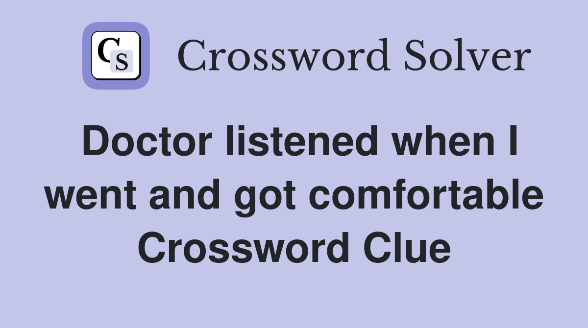 Doctor listened when I went and got comfortable Crossword Clue